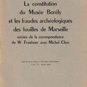 La constitution du Musée Borély et les fraudes archéologiques des fouilles de Marseille, suivies de la correspondance de W. Froehner avec Michel Clerc